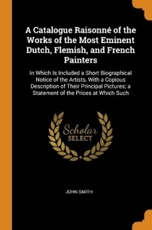 Cover of A Catalogue Raisonne of the Works of the Most Eminent Dutch, Flemish, and French Painters