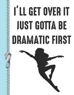 Book cover for I'll Get Over It Just Gotta Be Dramatic First