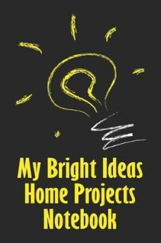 Cover of My Bright Ideas Home Projects Notebook