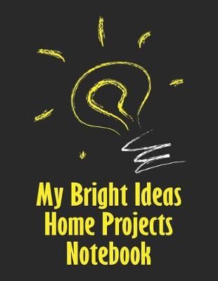 Book cover for My Bright Ideas Home Projects Notebook