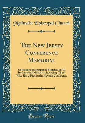 Book cover for The New Jersey Conference Memorial: Containing Biographical Sketches of All Its Deceased Members, Including Those Who Have Died in the Newark Conference (Classic Reprint)