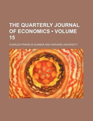 Book cover for The Quarterly Journal of Economics (Volume 15)