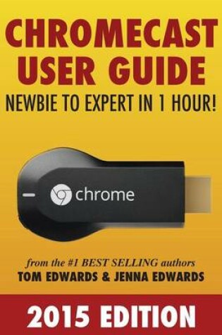 Cover of Chromecast User Guide - Newbie to Expert in 1 Hour!