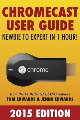 Book cover for Chromecast User Guide - Newbie to Expert in 1 Hour!