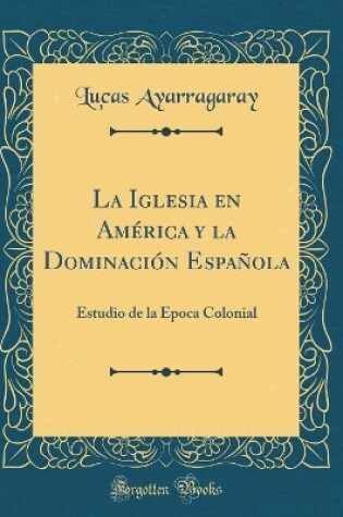 Cover of La Iglesia En America Y La Dominacion Espanola