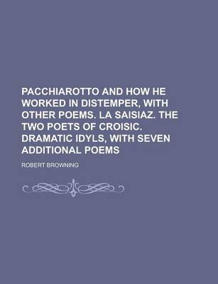 Book cover for Pacchiarotto and How He Worked in Distemper, with Other Poems. La Saisiaz. the Two Poets of Croisic. Dramatic Idyls, with Seven Additional Poems