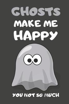 Book cover for Ghosts Make Me Happy You Not So Much