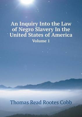 Book cover for An Inquiry Into the Law of Negro Slavery In the United States of America Volume 1