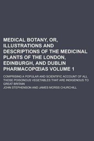 Cover of Medical Botany, Or, Illustrations and Descriptions of the Medicinal Plants of the London, Edinburgh, and Dublin Pharmacop IAS; Comprising a Popular an