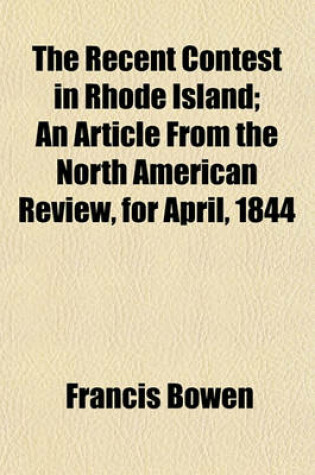 Cover of The Recent Contest in Rhode Island; An Article from the North American Review, for April, 1844