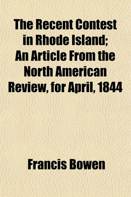 Book cover for The Recent Contest in Rhode Island; An Article from the North American Review, for April, 1844