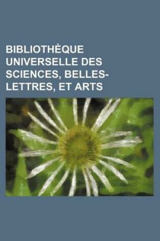 Cover of Bibliotheque Universelle Des Sciences, Belles-Lettres, Et Arts (73)