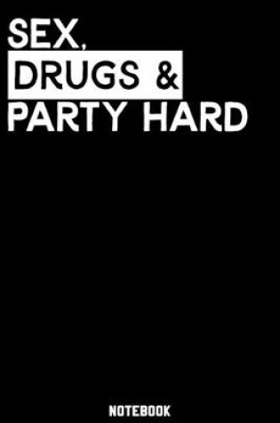 Cover of Sex, Drugs and Party Hard Notebook