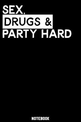 Book cover for Sex, Drugs and Party Hard Notebook