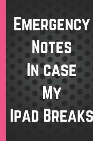 Cover of Emergency Notes in Case My iPad Breaks