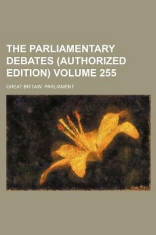 Cover of The Parliamentary Debates (Authorized Edition) Volume 255