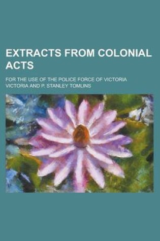 Cover of Extracts from Colonial Acts; For the Use of the Police Force of Victoria