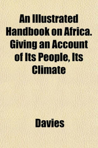 Cover of An Illustrated Handbook on Africa. Giving an Account of Its People, Its Climate