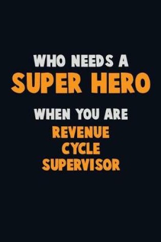 Cover of Who Need A SUPER HERO, When You Are Revenue Cycle Supervisor