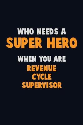 Book cover for Who Need A SUPER HERO, When You Are Revenue Cycle Supervisor