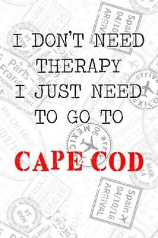 Cover of I Don't Need Therapy I Just Need To Go To Cape Cod
