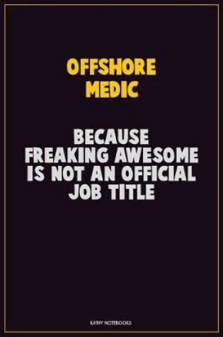 Cover of Offshore Medic, Because Freaking Awesome Is Not An Official Job Title