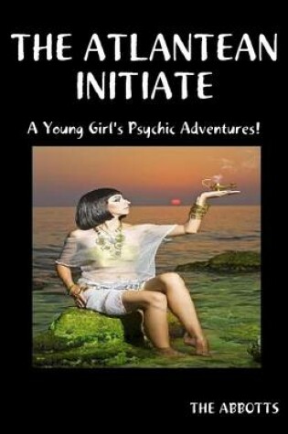 Cover of The Atlantean Initiate: A Young Girl's Psychic Adventures!