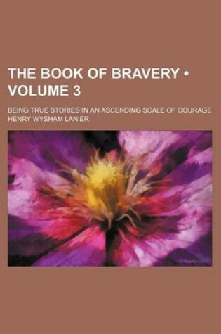 Cover of The Book of Bravery (Volume 3); Being True Stories in an Ascending Scale of Courage