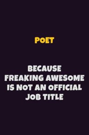 Cover of Poet, Because Freaking Awesome Is Not An Official Job Title