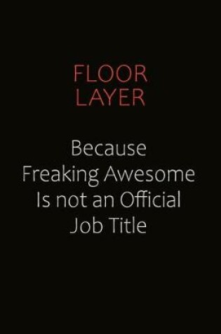 Cover of Floor Layer Because Freaking Awesome Is Not An Official Job Title