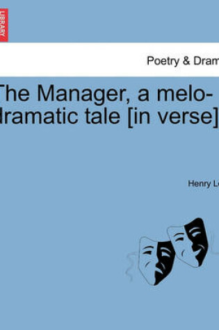 Cover of The Manager, a Melo-Dramatic Tale [In Verse].