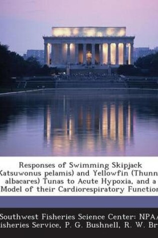 Cover of Responses of Swimming Skipjack (Katsuwonus Pelamis) and Yellowfin (Thunnus Albacares) Tunas to Acute Hypoxia, and a Model of Their Cardiorespiratory F