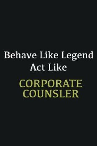 Cover of Behave like Legend Act Like Corporate counsler