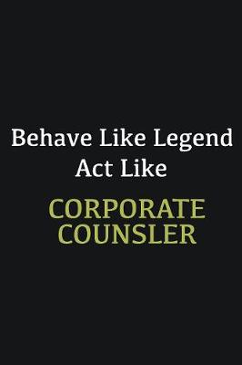 Book cover for Behave like Legend Act Like Corporate counsler