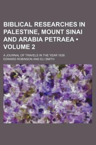 Cover of Biblical Researches in Palestine, Mount Sinai and Arabia Petraea (Volume 2); A Journal of Travels in the Year 1838