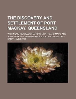 Book cover for The Discovery and Settlement of Port MacKay, Queensland; With Numerous Illustrations, Charts and Maps, and Some Notes on the Natural History of the District