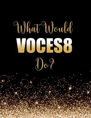 Book cover for What Would Voces8 Do?