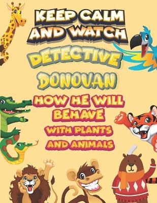Book cover for keep calm and watch detective Donovan how he will behave with plant and animals