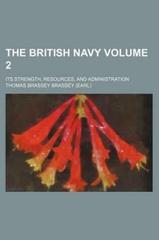 Cover of The British Navy Volume 2; Its Strength, Resources, and Administration