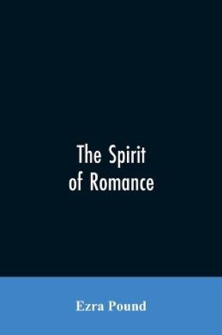 Cover of The spirit of romance; an attempt to define somewhat the charm of the pre-renaissance literature of Latin Europe