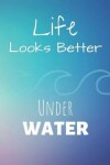 Book cover for Life Looks Better Under Water