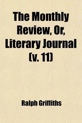 Book cover for The Monthly Review, Or, Literary Journal (Volume 11)