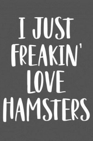 Cover of I Just Freakin' Love Hamsters