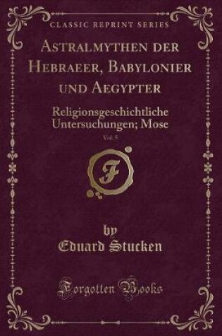 Cover of Astralmythen Der Hebraeer, Babylonier Und Aegypter, Vol. 5