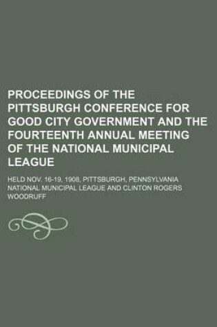 Cover of Proceedings of the Pittsburgh Conference for Good City Government and the Fourteenth Annual Meeting of the National Municipal League; Held Nov. 16-19, 1908, Pittsburgh, Pennsylvania