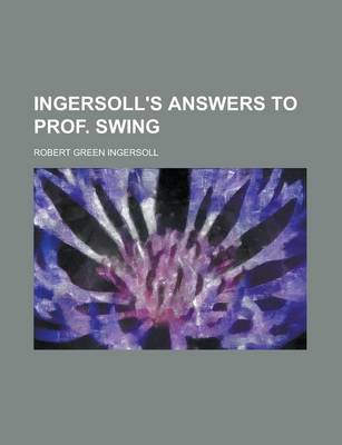 Book cover for Ingersoll's Answers to Prof. Swing