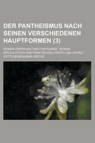 Cover of Der Pantheismus Nach Seinen Verschiedenen Hauptformen; Seinem Ursprung Und Fortgange, Seinem Speculativen Und Praktischen Werth Und Gehalt (3)