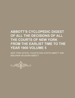 Book cover for Abbott's Cyclopedic Digest of All the Decisions of All the Courts of New York from the Earlist Time to the Year 1900 Volume 5