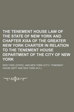 Cover of The Tenement House Law of the State of New York and Chapter Xixa of the Greater New York Charter in Relation to the Tenement House Department of the City of New York