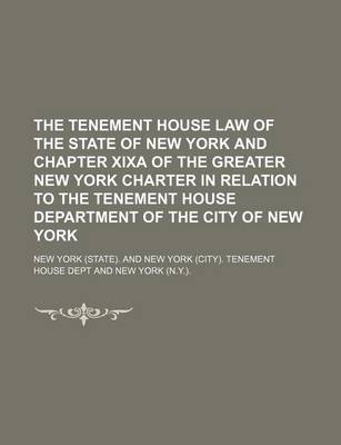 Book cover for The Tenement House Law of the State of New York and Chapter Xixa of the Greater New York Charter in Relation to the Tenement House Department of the City of New York